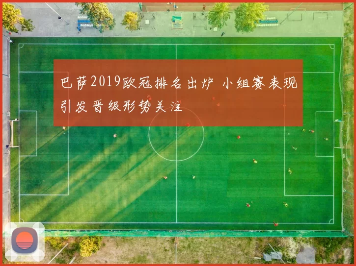 巴萨2019欧冠排名出炉 小组赛表现引发晋级形势关注