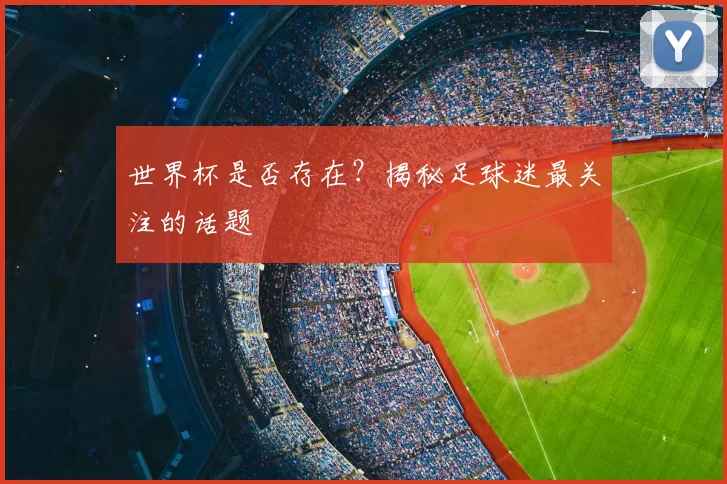 世界杯是否存在?揭秘足球迷最关注的话题