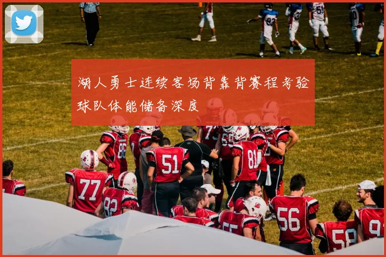 湖人勇士连续客场背靠背赛程考验球队体能储备深度