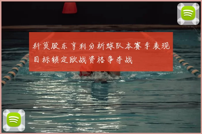 科莫股东亨利分析球队本赛季表现目标锁定欧战资格争夺战