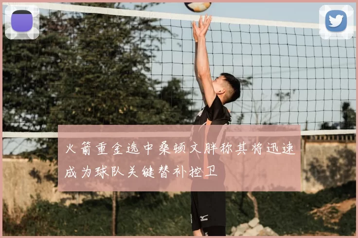 火箭重金选中桑顿文胖称其将迅速成为球队关键替补控卫