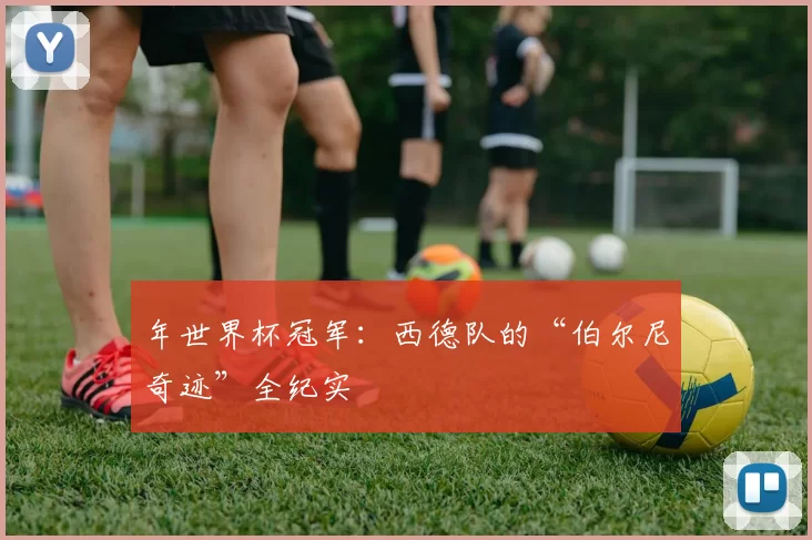年世界杯冠军:西德队的“伯尔尼奇迹”全纪实