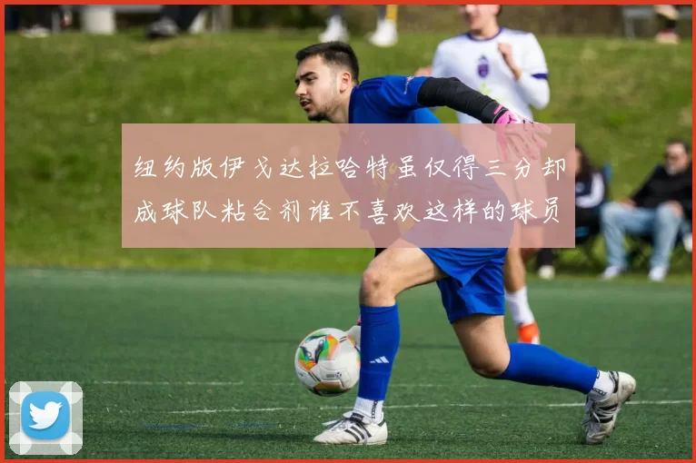 纽约版伊戈达拉哈特虽仅得三分却成球队粘合剂谁不喜欢这样的球员