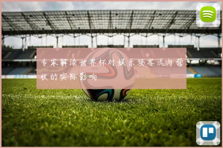 专家解读世界杯对娱乐场客流与营收的实际影响