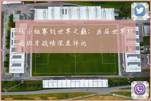从小组赛到世界之巅:历届世界杯西班牙战绩深度评论