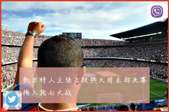 凯尔特人主场击败热火将东部决赛拖入抢七大战