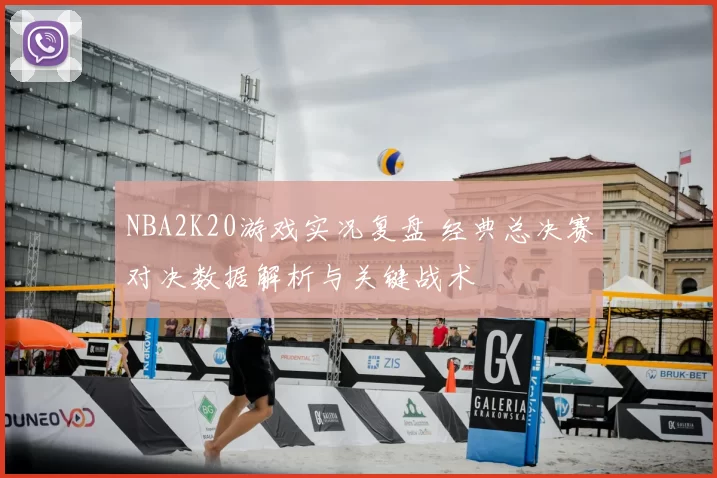 NBA2K20游戏实况复盘 经典总决赛对决数据解析与关键战术