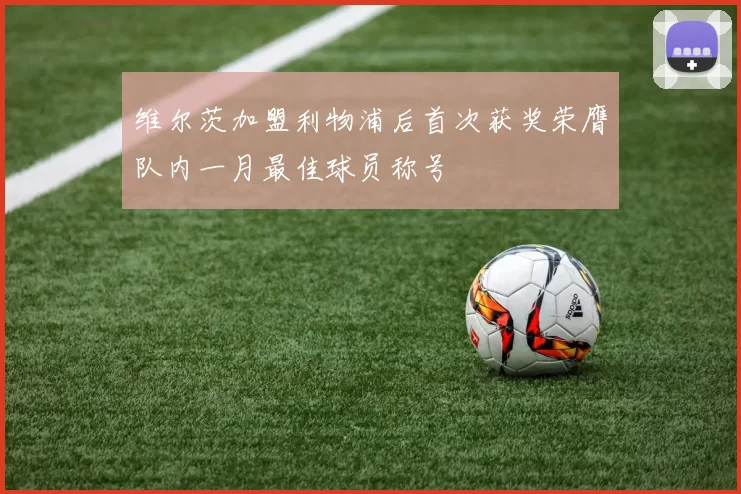 维尔茨加盟利物浦后首次获奖荣膺队内一月最佳球员称号